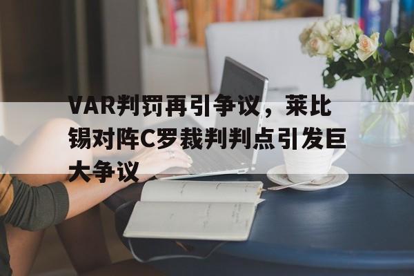 VAR判罚再引争议，莱比锡对阵C罗裁判判点引发巨大争议